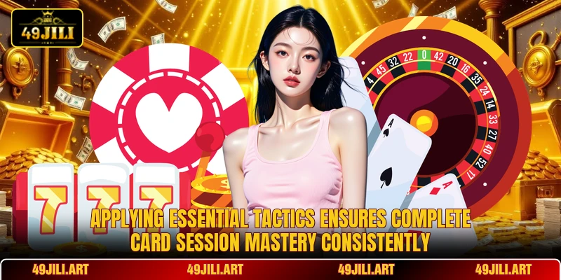 Applying essential tactics ensures complete card session mastery consistently Applying essential tactics ensures complete card session mastery consistently