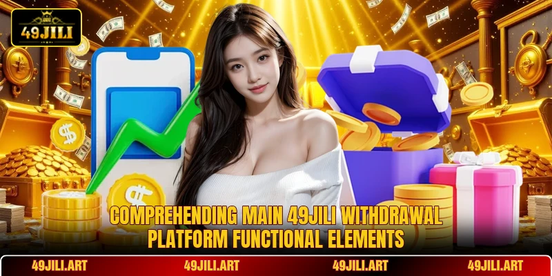 Comprehending main 49JILI withdrawal platform functional elements Comprehending main 49JILI withdrawal platform functional elements