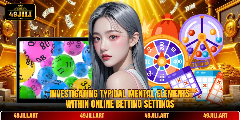 Investigating typical mental elements within online betting settings Investigating typical mental elements within online betting settings