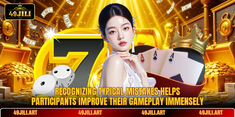 Recognizing typical mistakes helps participants improve their gameplay immensely Recognizing typical mistakes helps participants improve their gameplay immensely