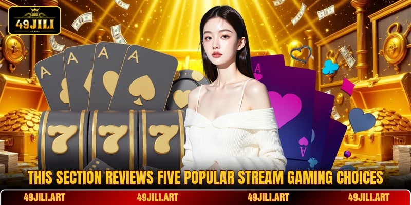 This section reviews five popular stream gaming choices This section reviews five popular stream gaming choices