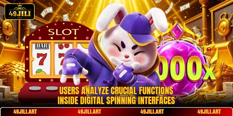 Users analyze crucial functions inside digital spinning interfaces Users analyze crucial functions inside digital spinning interfaces